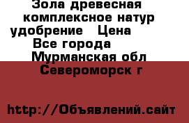 Зола древесная - комплексное натур. удобрение › Цена ­ 600 - Все города  »    . Мурманская обл.,Североморск г.